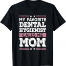 My Favorite Dental Hygienist Calls Me Mom Funny Mothers Day T-Shirt