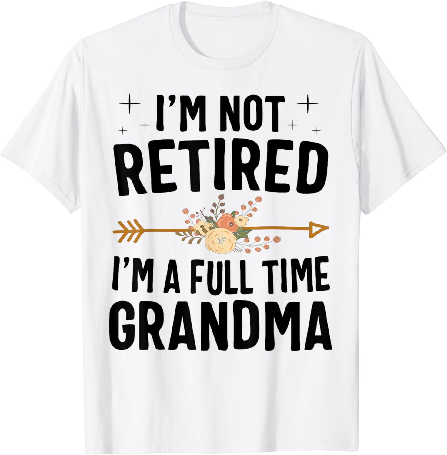 I'm Not Retired I'm A Full Time Grandma Mothers Day Gifts T-Shirt