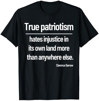 True Patriotism Injustice Clarence Darrow Political Quote T-Shirt