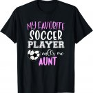 My Favorite Soccer Player Call Me Aunt T-Shirt
