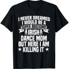 Irish Dance Mom Festival Ceili Stepdance Dancer Mother's Day T-Shirt