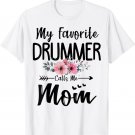 My Favorite Drummer Calls Me Mom Flowers Mothers Day Gift T-Shirt