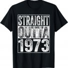 Straight Outta 1973 50 Years Old 50th Funny Birthday Gifts T-Shirt