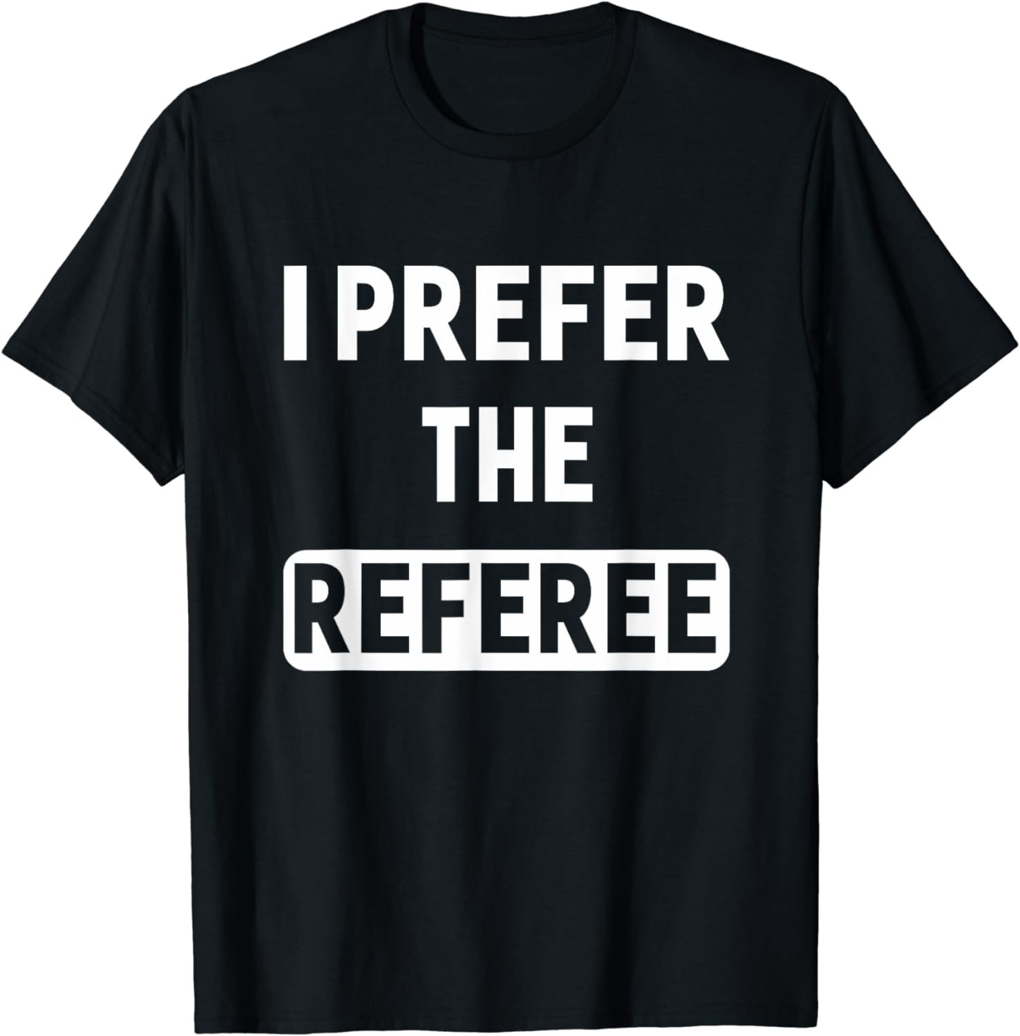 I Prefer The Referee T-shirt Funny Sayings Unisex Tee Gifts