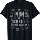 I'm A Mom And a Scientist, Nothing scares me, Fun mom T-Shirt