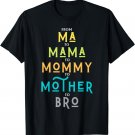 Funny Bro Mothers Day From Ma to Mama Mommy Mother Bro Mom T-Shirt