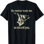 My Mother Loves Me So Should You Funny T-Shirt
