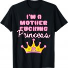 I'm A Mother Fucking Princess Funny Women T-Shirt