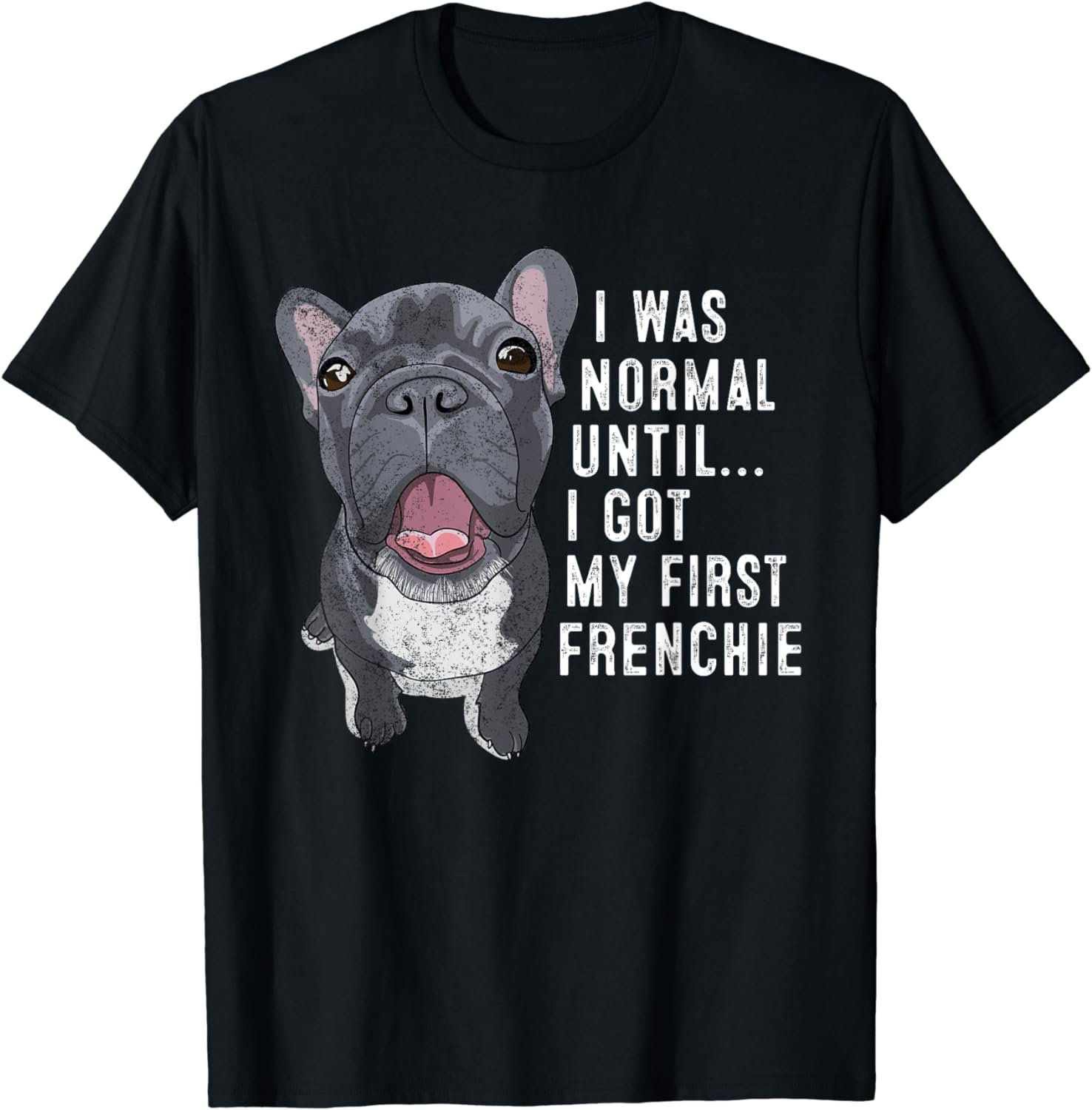 I Was Normal Until I Got My First Frenchie Dog Lover Owner T-Shirt