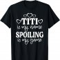 Titi Is My Name Spoiling Is My Game Shirt Mother's Day T-Shirt