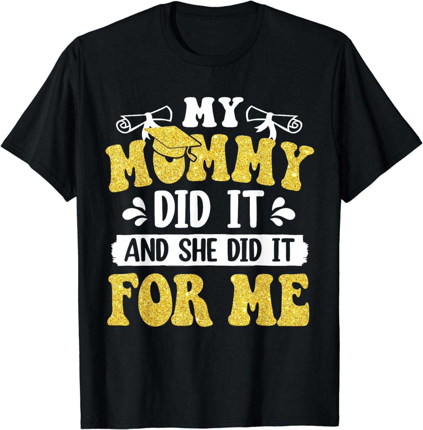 My Mommy Did It And She Did It Graduation For Daughter T-Shirt
