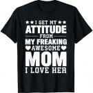 Mothers Day I Get My Attitude From My Freaking Awesome Mom T-Shirt