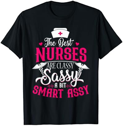 The Best Nurses Are Classy Sassy and Smart Assy T-Shirt