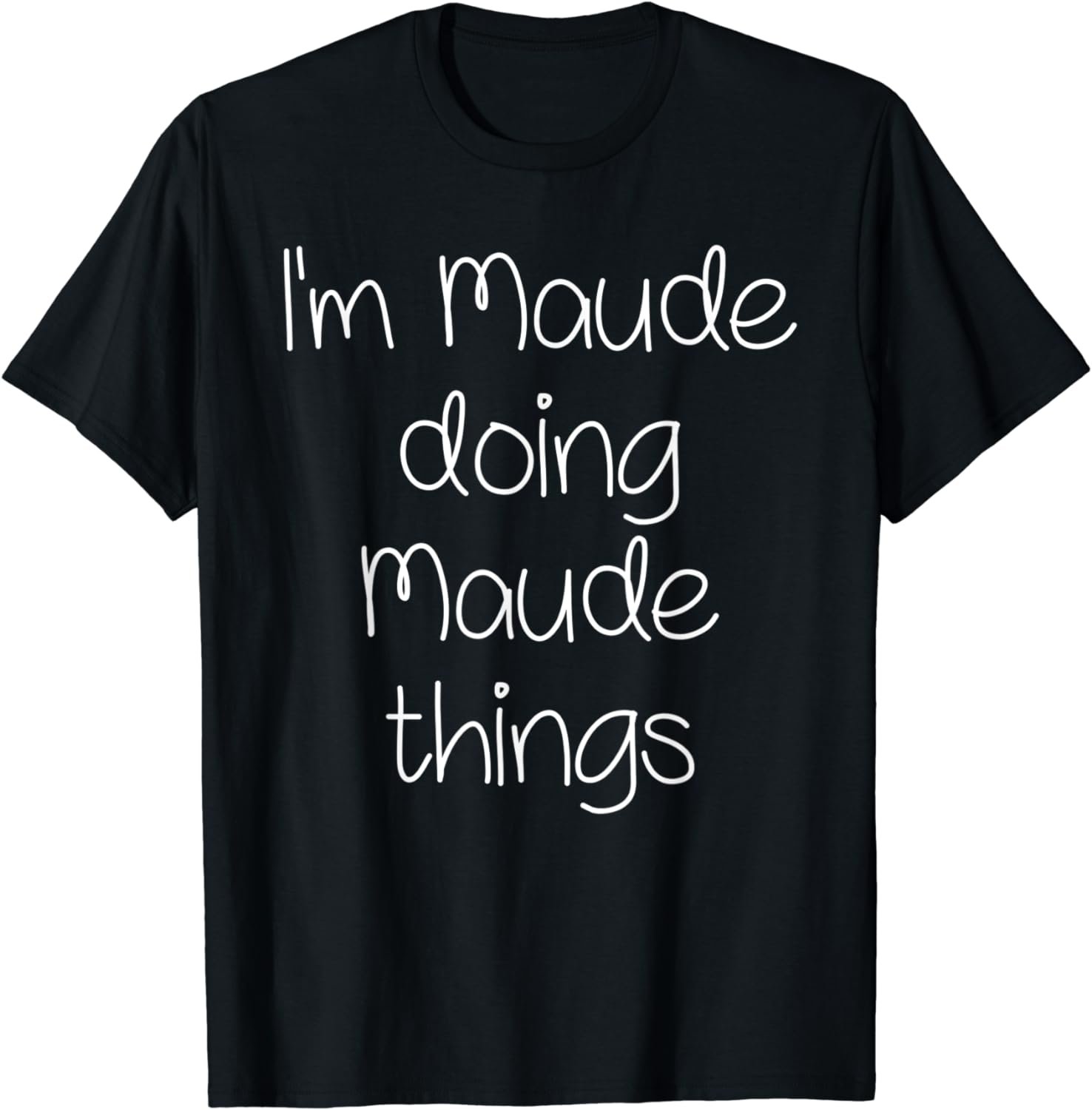 I'm MAUDE Doing Funny Things Women Name Birthday Gift Idea T-Shirt