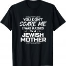 You Don't Scare Me I Was Raised By A Jewish Mother Funny Tee T-Shirt