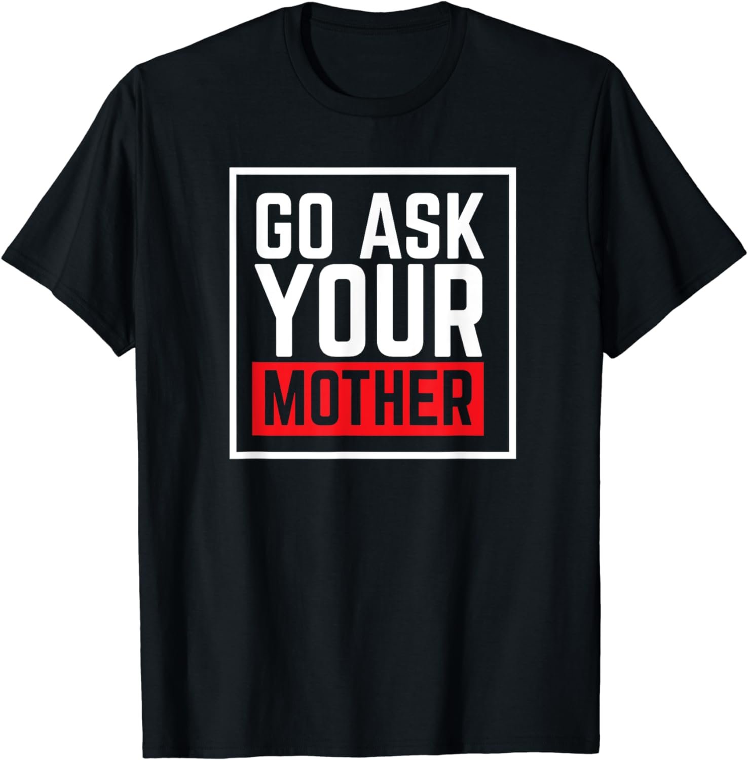 Mens Go Ask Your Mother for Dads and Grandfathers T-Shirt