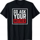 Mens Go Ask Your Mother for Dads and Grandfathers T-Shirt