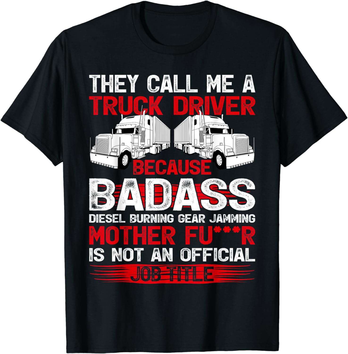 They Call Me A Truck Driver Because Badass Mother Trucker T-Shirt