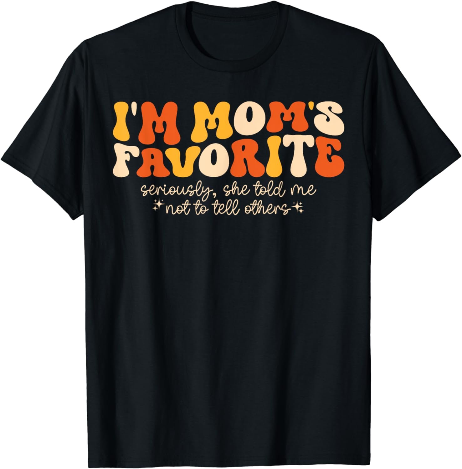 I'm Mom's Favorite Seriously She Told Me Not To Tell Others T-Shirt