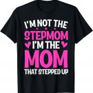 I'm Not The Stepmom I'm The Mom That Stepped Up Mother's Day T-Shirt