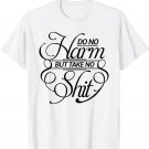 Do No Harm But Take No Shit-Tshirt