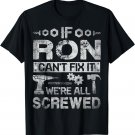 If Ron Can't Fix it We're All Screwed Funny Fathers Gift T-Shirt