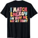 Groovy Retro I Match Energy So How We Gon' Act Today? (Back) T-Shirt