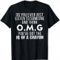 Do You Ever Just Listen To Someone And Think OMG T-Shirt