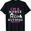 I'm a Nurse and a Mom Nothing Scares Me Funny Gift T-Shirt