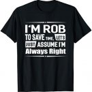 I'm Rob To Save Time, I'm Always Right Funny Name T-Shirt