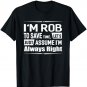 I'm Rob To Save Time, I'm Always Right Funny Name T-Shirt