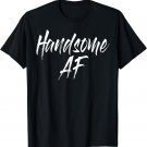 Handsome AF TShirts