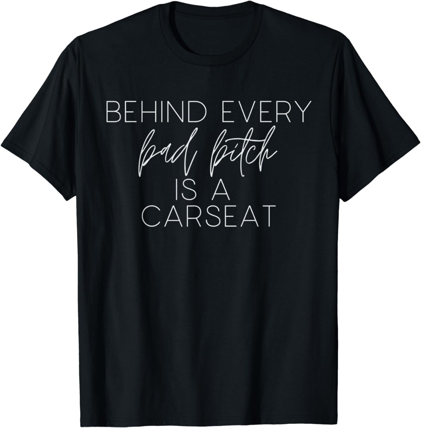 Behind Every Bad Bitch Is A Car Seat Funny Mom T-Shirt