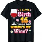 I Gave Birth 16 Years Ago Where's My Wine Happy Mother's Day T-Shirt