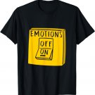 Emotions Off Emotional Love Sad Happy Romantic Feelings Gift T-Shirt