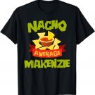 NACHO AVERAGE MAKENZIE Funny Birthday Personalized Name Gift T-Shirt