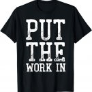 Put The Work In Shirt Motivation Inspiration T-Shirt