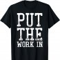 Put The Work In Shirt Motivation Inspiration T-Shirt