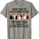I Might Look Like I'm Listening To You Funny Chicken T-Shirt