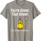 You're dinner Your dinner Stop Scaring The Chickens Tshirt T-Shirt