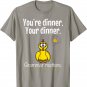 You're dinner Your dinner Stop Scaring The Chickens Tshirt T-Shirt
