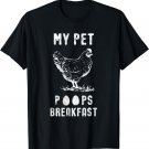 My Pet Poops Breakfast Chicken Eggs Funny Hen Gift T-Shirt