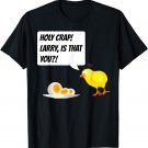 Holy Crap! Larry is That You - Funny Chicken Egg T-Shirt