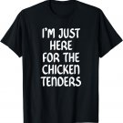 I'm Just Here for the Chicken Tenders TShirt,Chicken Tenders T-Shirt