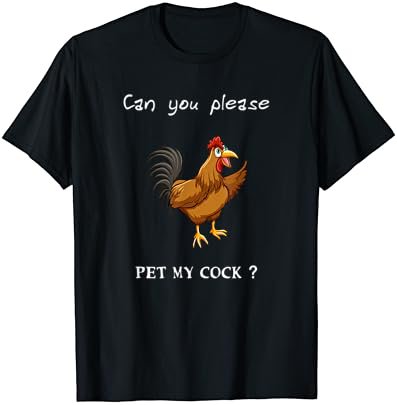 Can you please pet my Cock, Chicken Sarcastic funny humor T-Shirt