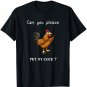 Can you please pet my Cock, Chicken Sarcastic funny humor T-Shirt