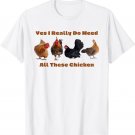 Yes I Really Do Need All These Chickens Farmer T-Shirt T-Shirt