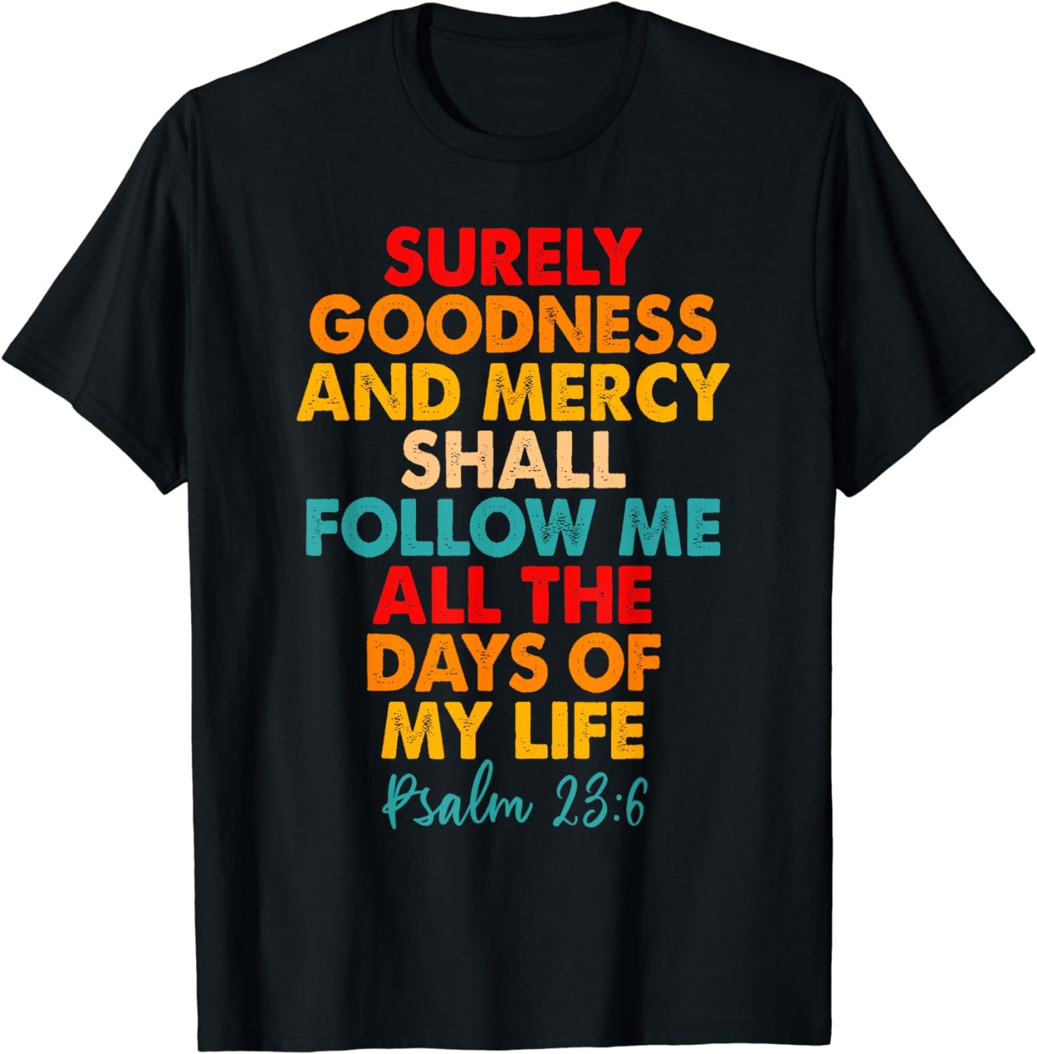 Surely Goodness And Mercy Shall Follow Me All The Days T-Shirt