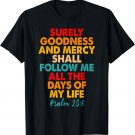 Surely Goodness And Mercy Shall Follow Me All The Days T-Shirt