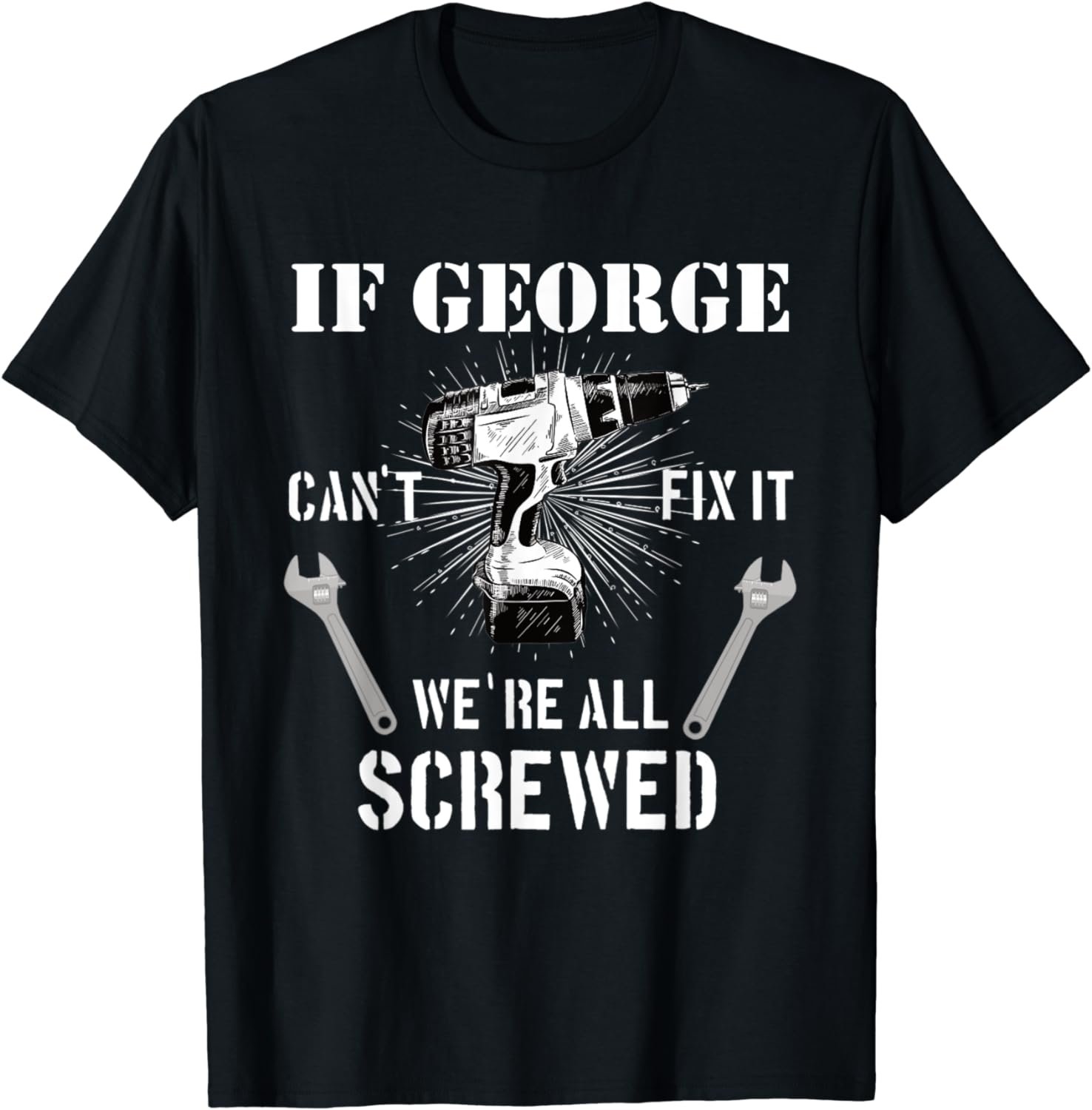 Mens If George Can't Fix it We're All Screwed craftsmen T-Shirt